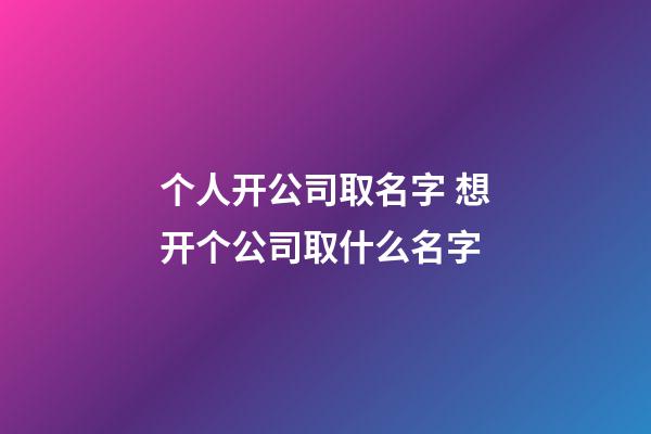 个人开公司取名字 想开个公司取什么名字-第1张-公司起名-玄机派